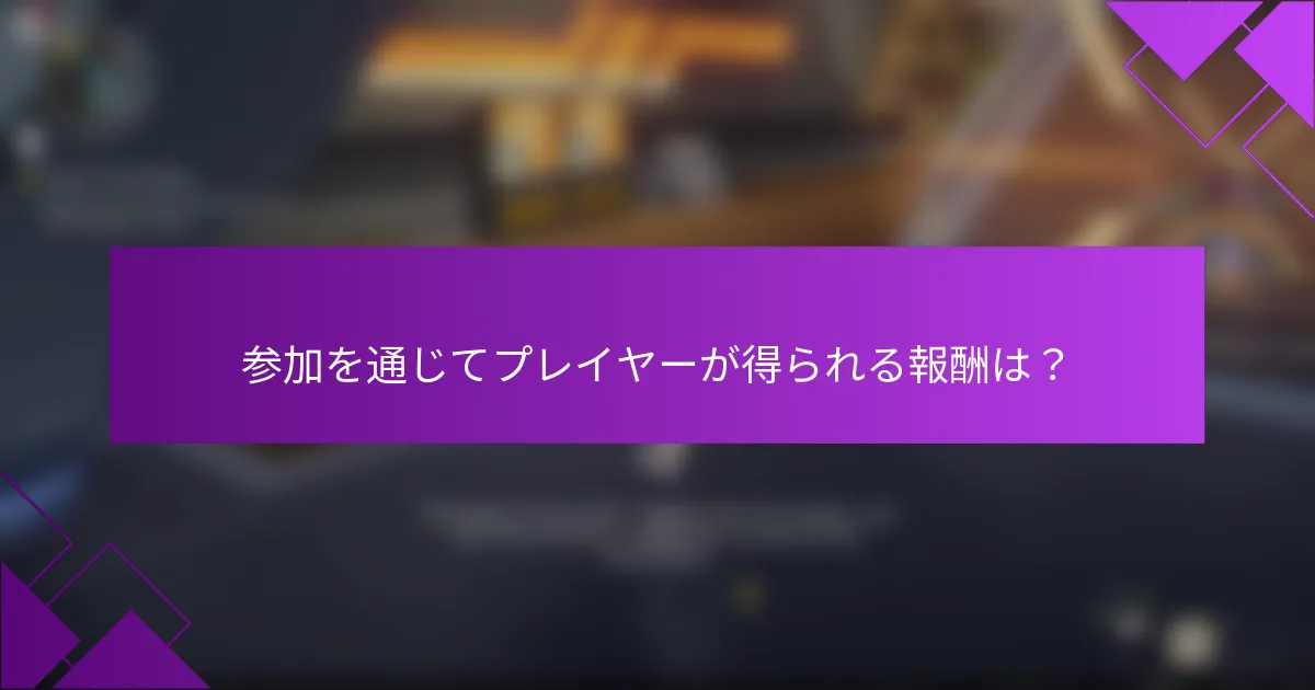 参加を通じてプレイヤーが得られる報酬は？