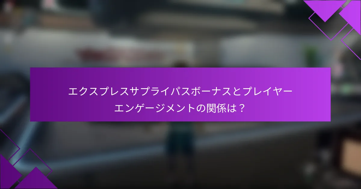 エクスプレスサプライパスボーナスとプレイヤーエンゲージメントの関係は？