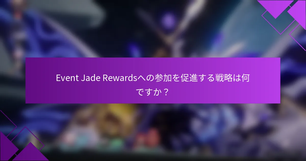 Event Jade Rewardsへの参加を促進する戦略は何ですか？