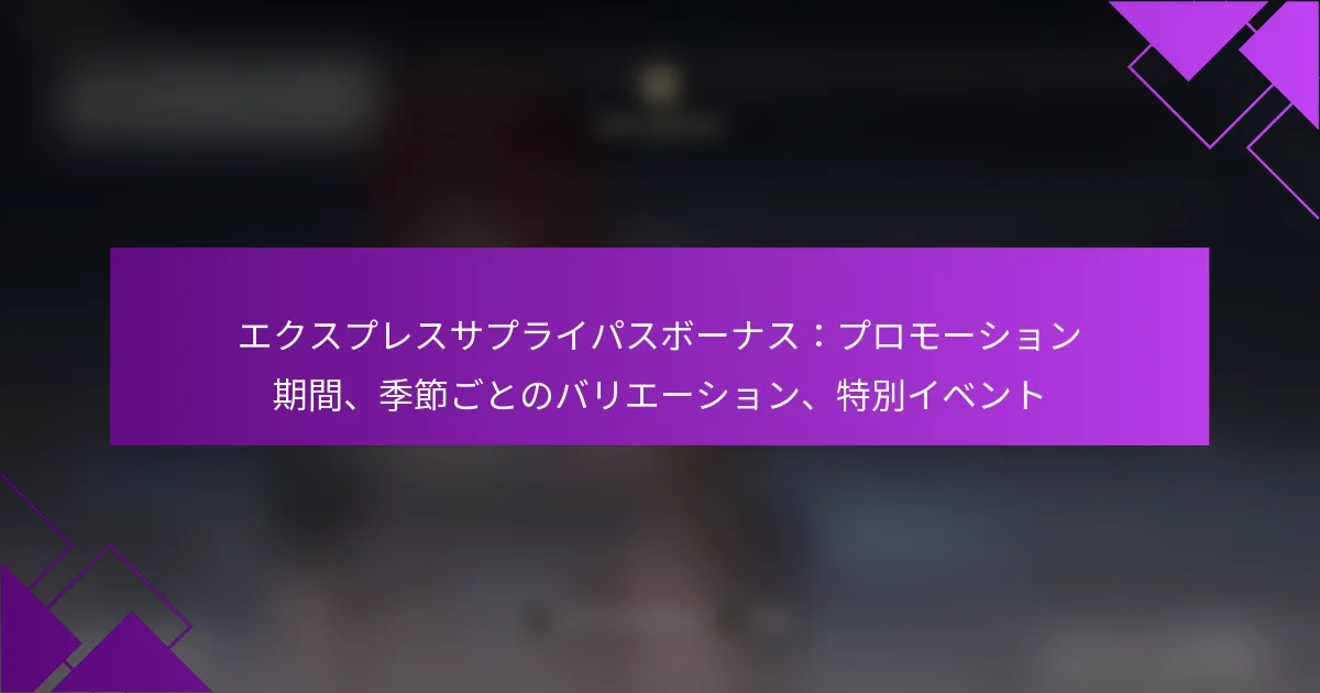 エクスプレスサプライパスボーナス：プロモーション期間、季節ごとのバリエーション、特別イベント
