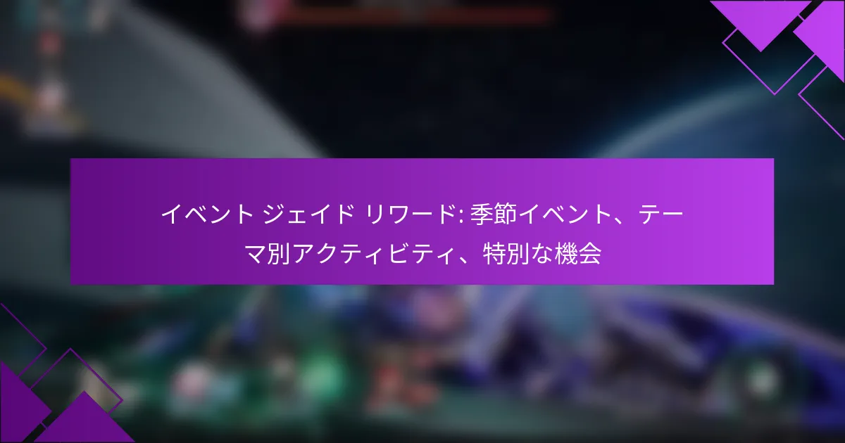 イベント ジェイド リワード: 季節イベント、テーマ別アクティビティ、特別な機会