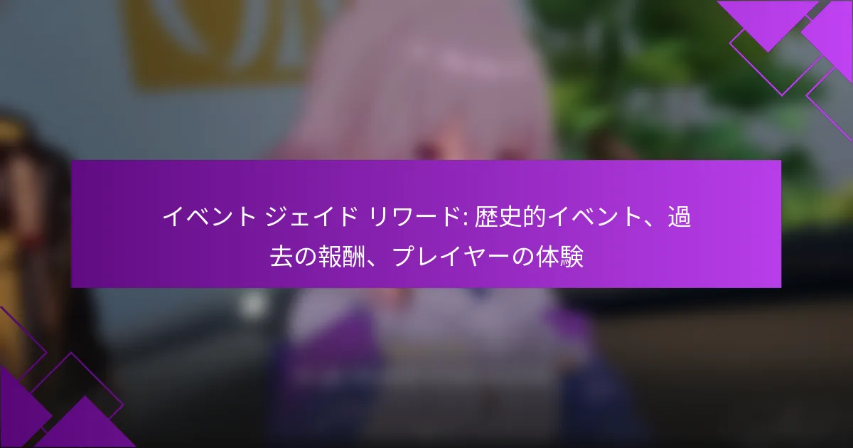 イベント ジェイド リワード: 歴史的イベント、過去の報酬、プレイヤーの体験