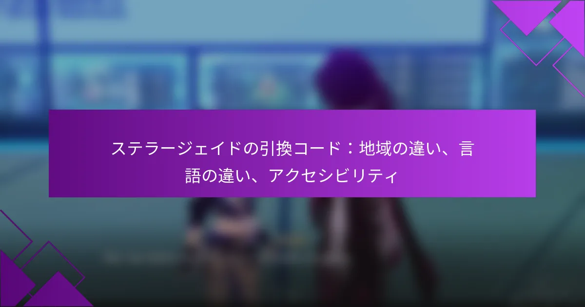 ステラージェイドの引換コード：地域の違い、言語の違い、アクセシビリティ