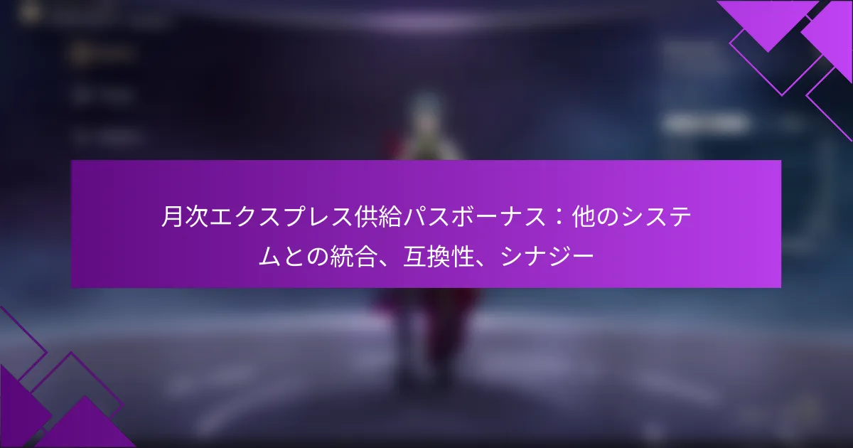 月次エクスプレス供給パスボーナス：他のシステムとの統合、互換性、シナジー