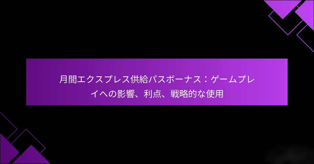 月間エクスプレス供給パスボーナス：ゲームプレイへの影響、利点、戦略的な使用