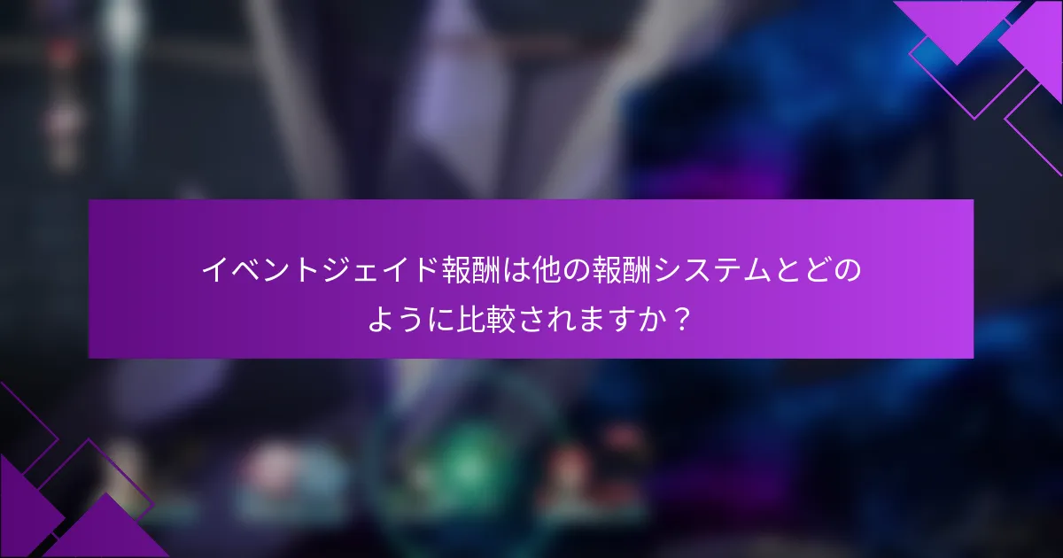 イベントジェイド報酬は他の報酬システムとどのように比較されますか？