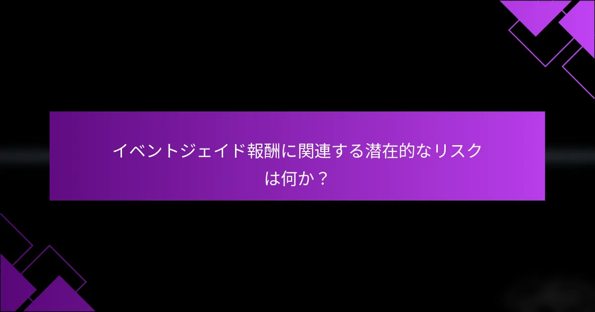 イベントジェイド報酬に関連する潜在的なリスクは何か？