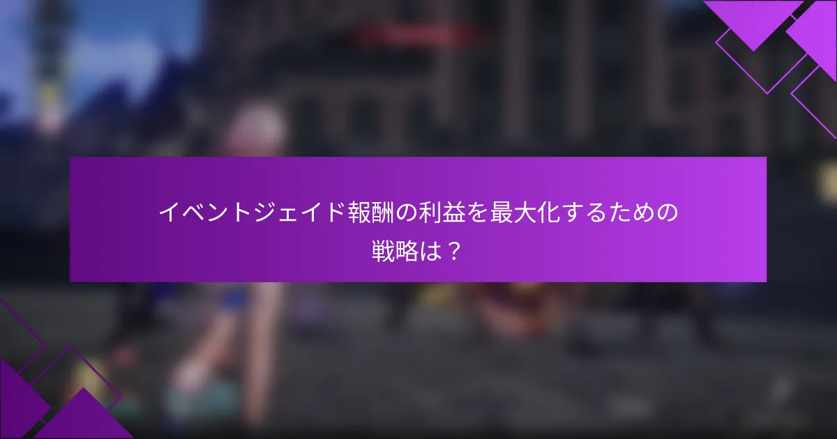 イベントジェイド報酬の利益を最大化するための戦略は？