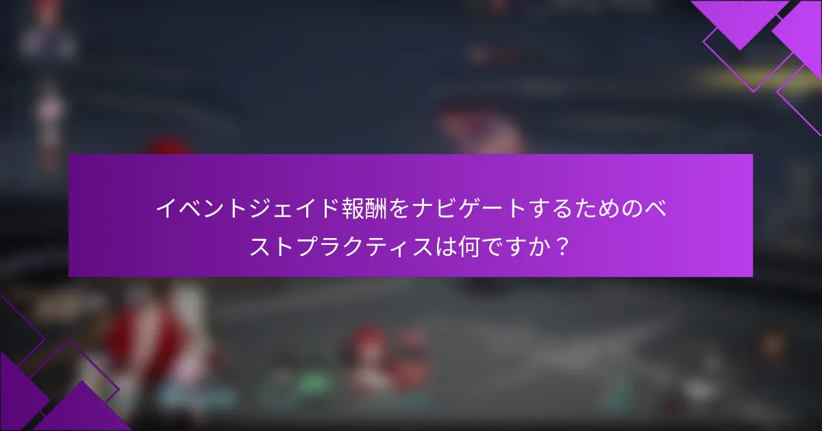 イベントジェイド報酬をナビゲートするためのベストプラクティスは何ですか？