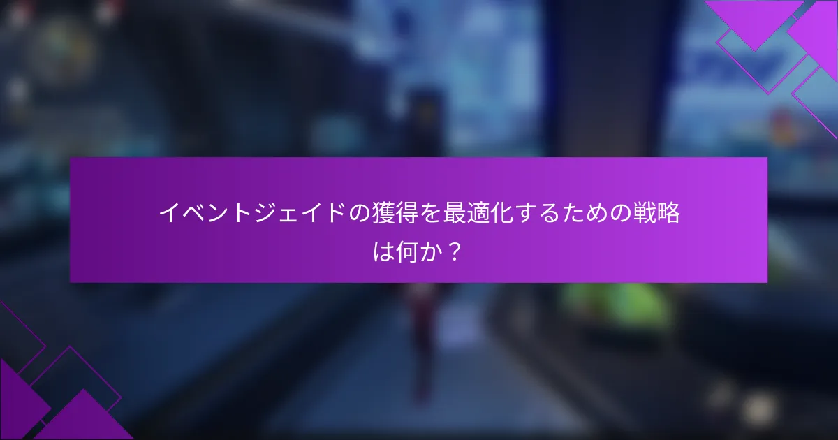 イベントジェイドの獲得を最適化するための戦略は何か？
