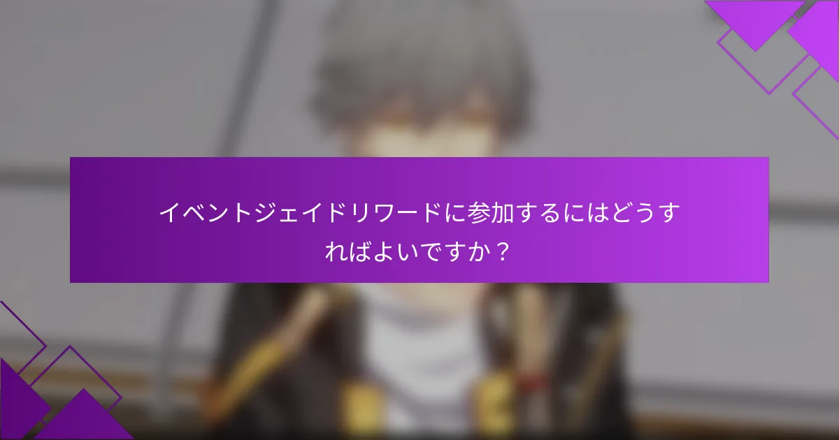 イベントジェイドリワードに参加するにはどうすればよいですか？
