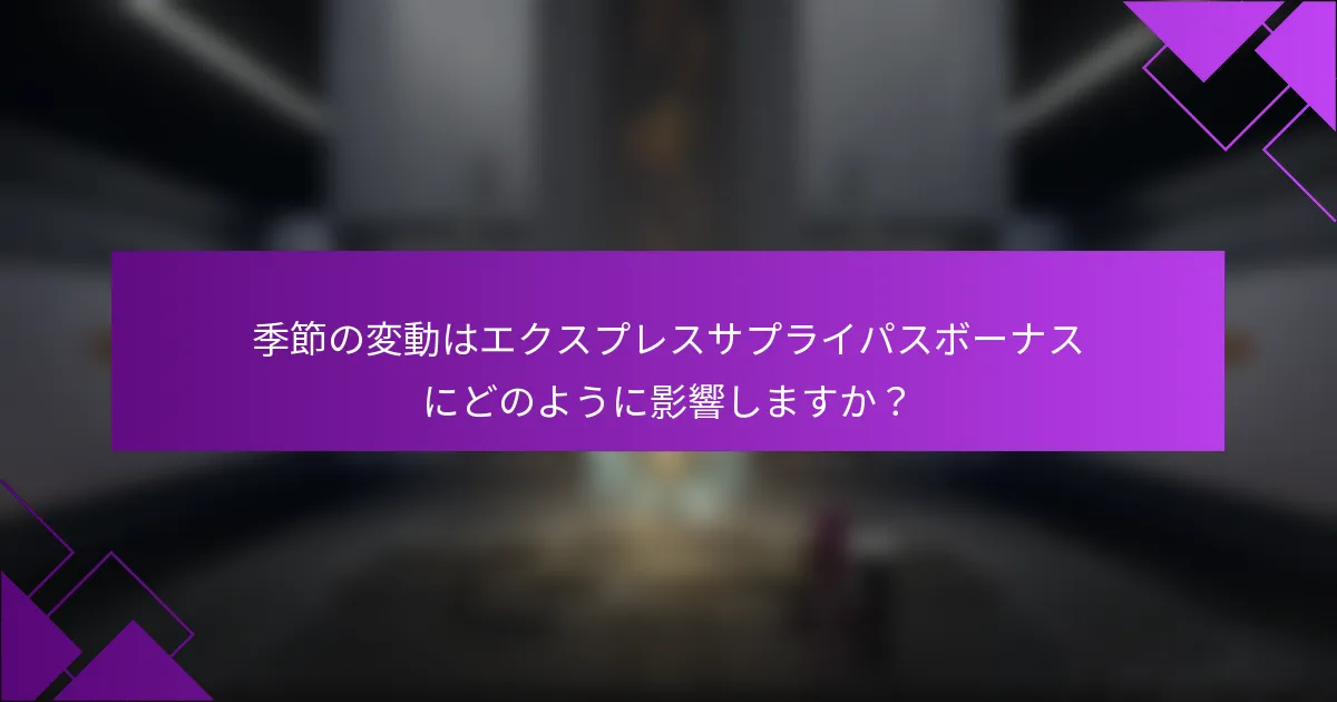季節の変動はエクスプレスサプライパスボーナスにどのように影響しますか？