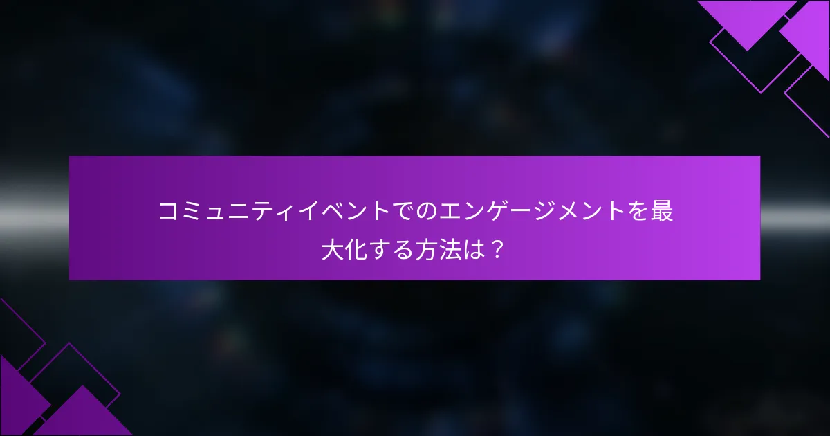 コミュニティイベントでのエンゲージメントを最大化する方法は？