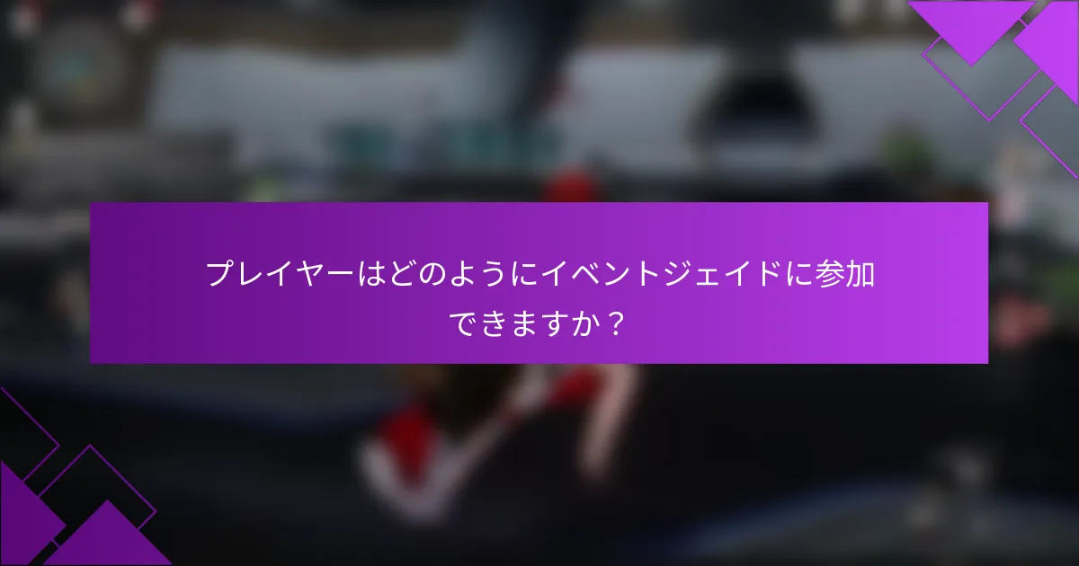 プレイヤーはどのようにイベントジェイドに参加できますか？