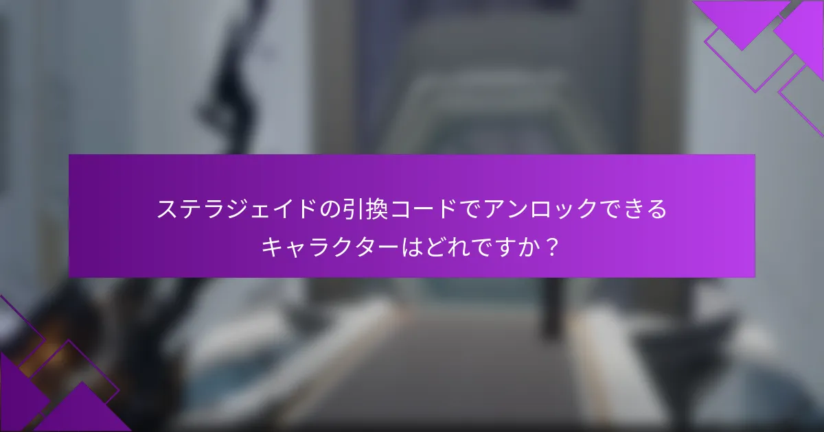 ステラジェイドの引換コードでアンロックできるキャラクターはどれですか？