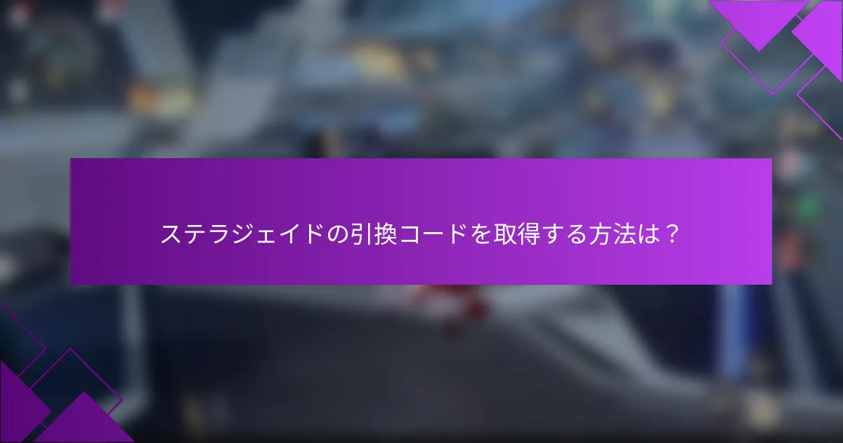ステラジェイドの引換コードを取得する方法は？