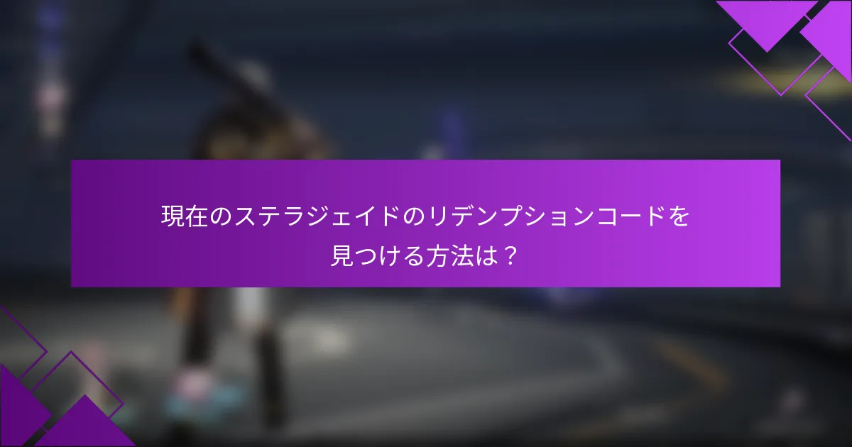 現在のステラジェイドのリデンプションコードを見つける方法は？