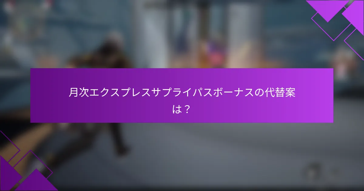 月次エクスプレスサプライパスボーナスの代替案は？