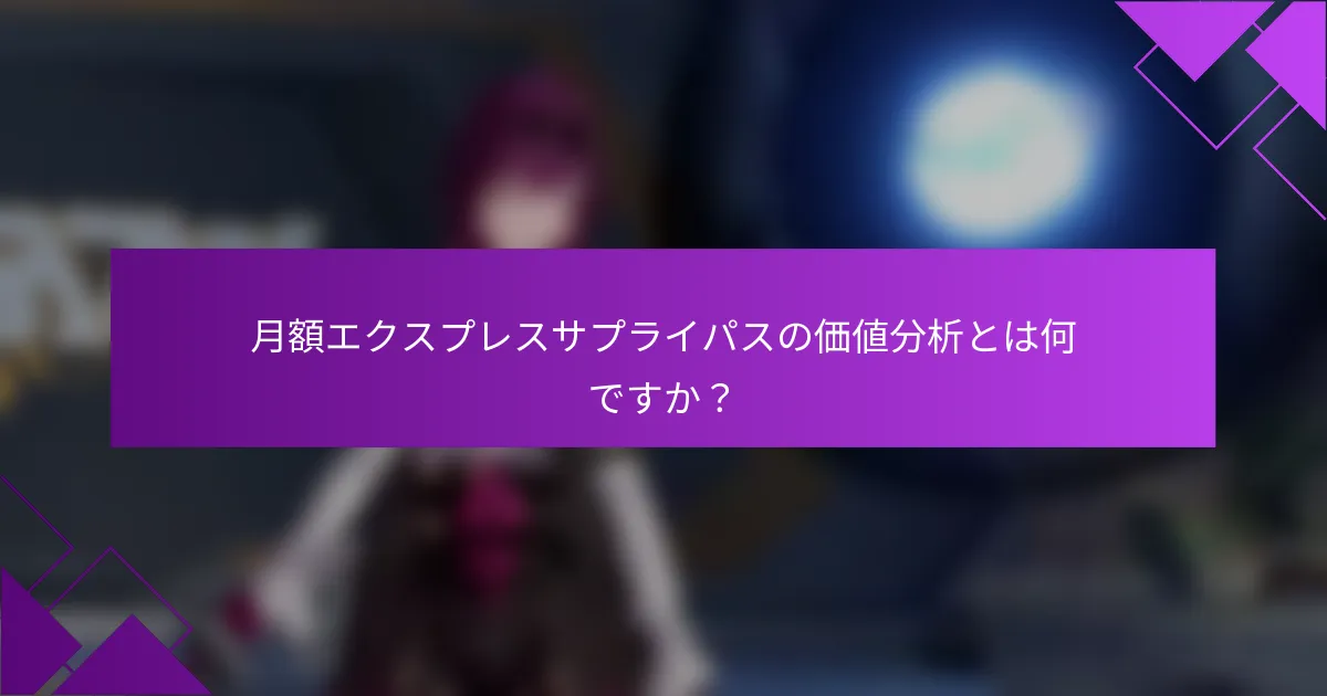 月額エクスプレスサプライパスの価値分析とは何ですか？